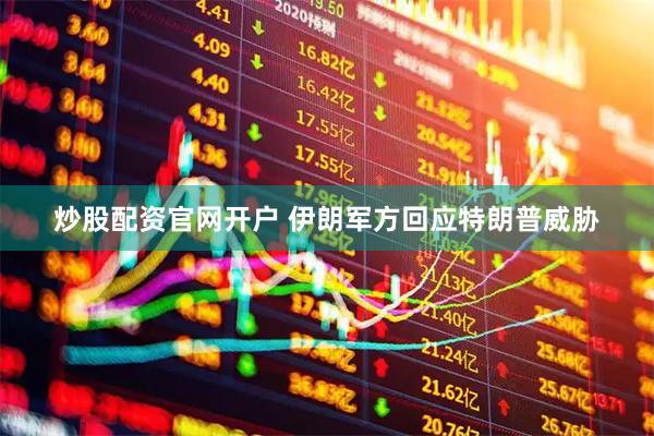 炒股配资官网开户 伊朗军方回应特朗普威胁